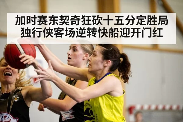 加时赛东契奇狂砍十五分定胜局 独行侠客场逆转快船迎开门红